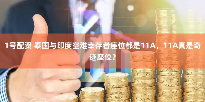 1号配资 泰国与印度空难幸存者座位都是11A，11A真是奇迹座位？