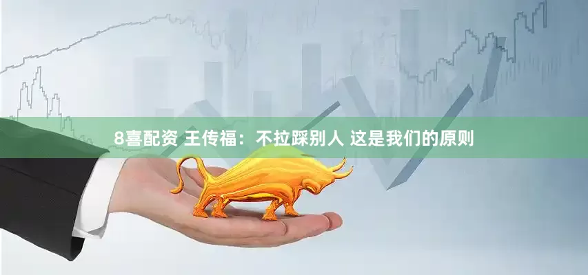 8喜配资 王传福：不拉踩别人 这是我们的原则
