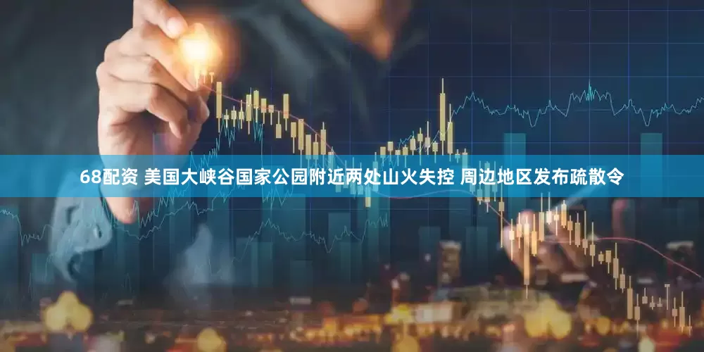 68配资 美国大峡谷国家公园附近两处山火失控 周边地区发布疏散令