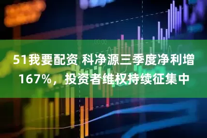 51我要配资 科净源三季度净利增167%，投资者维权持续征集中